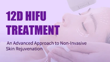 12D HIFU Treatment: An Advanced Approach To Non-Invasive Skin Rejuvenation