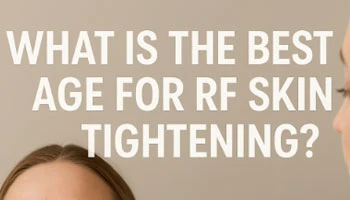 What Is The Best Age For RF Skin Tightening?